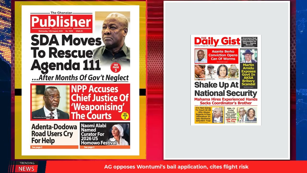 Ghana Newspaper Headlines: August 12, 2026; AG opposes bail: Wontumi will run away from Ghana